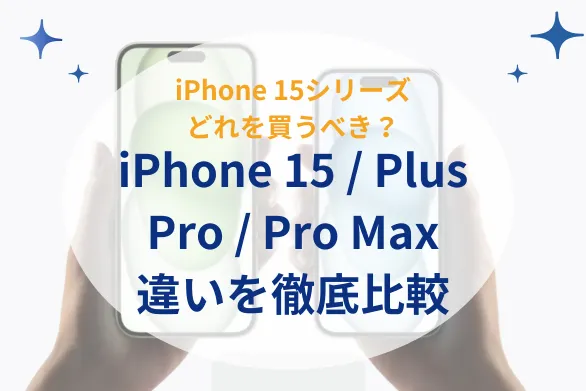 iPhone 15/Plus/Pro/ProMaxの特徴を徹底比較！iPhone15シリーズはどれを買うべき？
