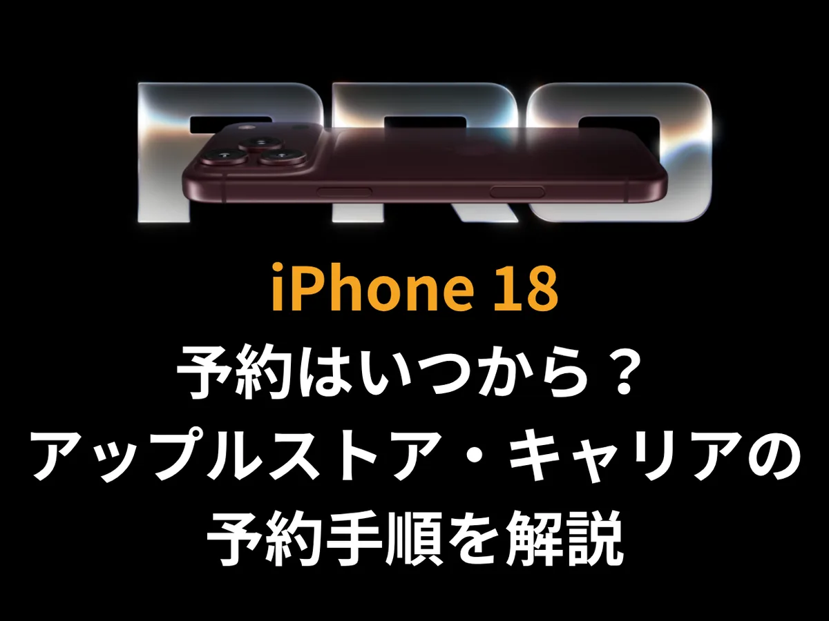 iPhone 18の予約はいつから？アップルストア・キャリアの予約手順を解説