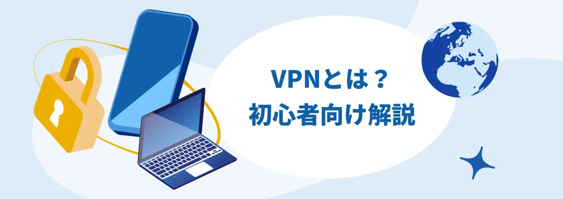 VPN接続とは？初心者向けに簡単に分かりやすく解説