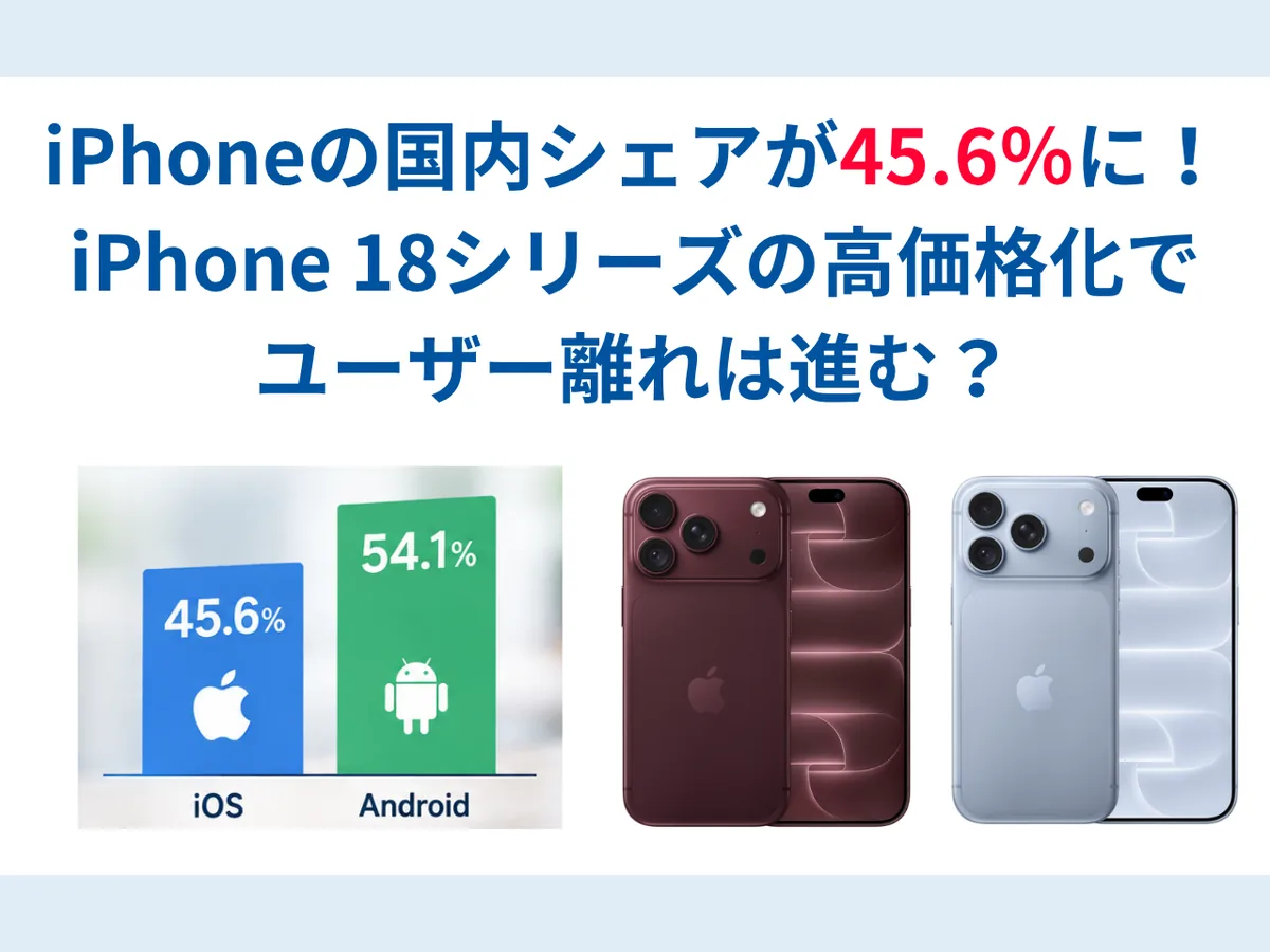 iPhoneの国内シェアが45.6％に｜iPhone 18の高価格化でユーザー離れは進む？