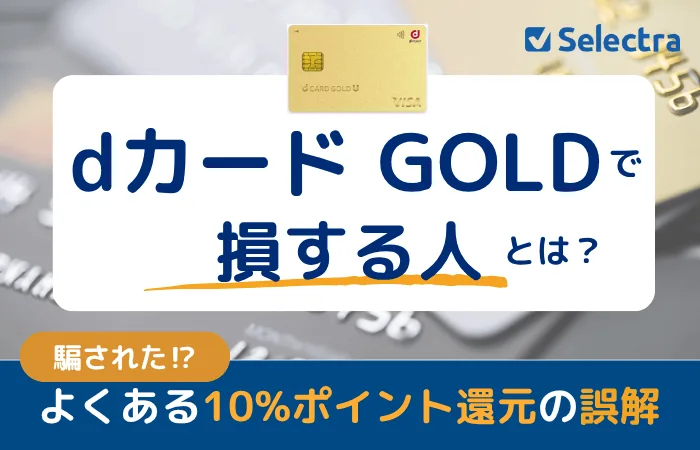 dカードGOLDで損する人とは？｜騙された！よくある10%還元の誤解を解説・年会費を実質無料にして得する人になる方法も