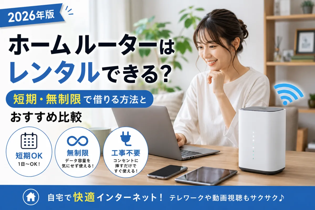 ホームルーターはレンタルできる？短期・無制限で借りる方法とおすすめ比較【2026年】