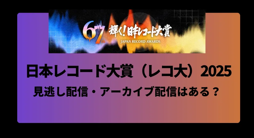 日本レコード大賞2025は見逃し配信・アーカイブはある？オワコンとは言わせない出演者ラインナップも一挙紹介