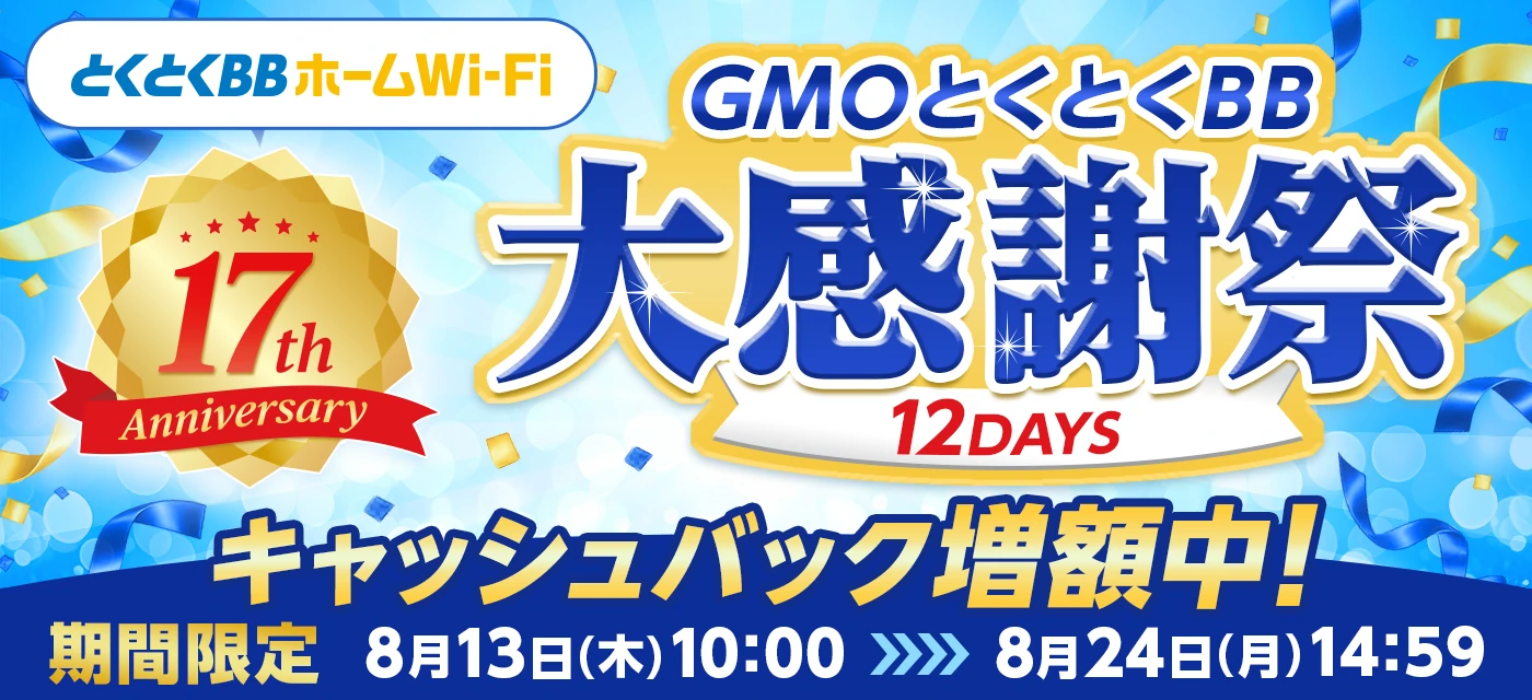 GMOとくとくBB大感謝祭12DAYS キャッシュバック増額中 期間限定8月13日(木)10:00〜8月24日(月)14:59